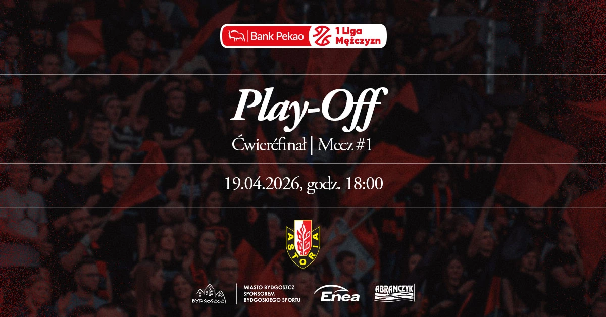 Enea Abramczyk Astoria Bydgoszcz - 1/4 FINAŁU MECZ 1